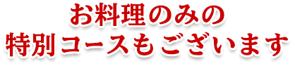 お料理のみの特別コースもございます